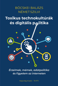 Új könyv: Toxikus technokultúrák és digitális politika Érzelmek, mémek, adatpolitika és figyelem az interneten