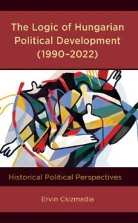Új kötet: The Logic of Hungarian Political Development (1990-2022): Historical Political Perspectives